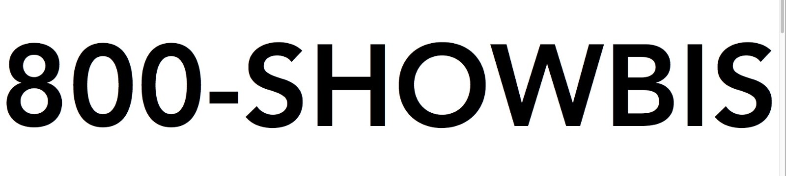 Toll Free:800-SHOWBIS + website www.800SHOWBIS.com (There is no Z on a Phone)